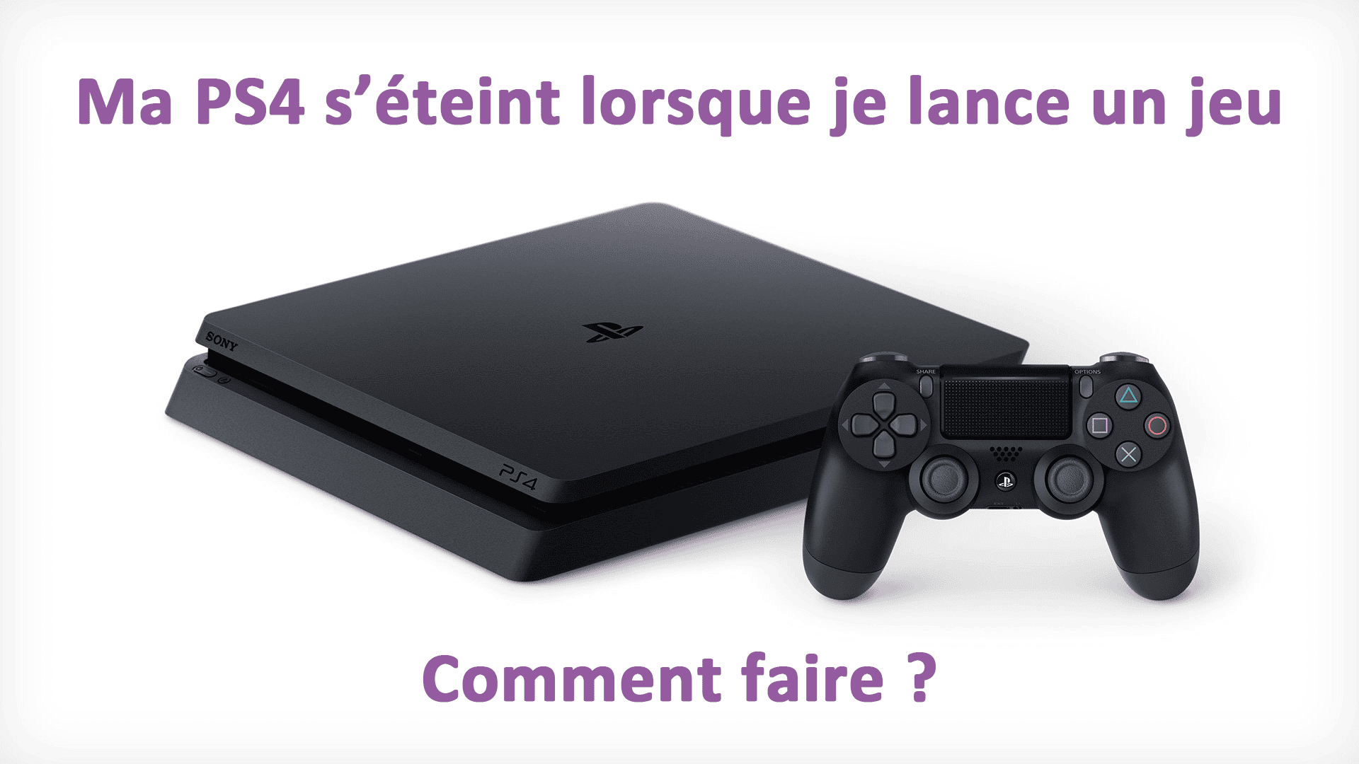 ma ps4 s'éteint lorsque je lance un jeu